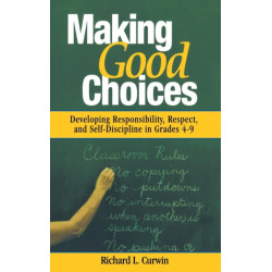 Making Good Choices: Developing Responsibility, Respect, and Self-Discipline in Grades 4-9