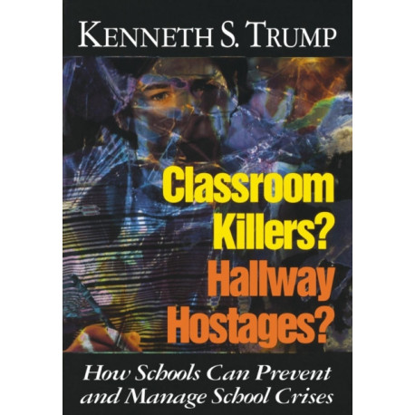 Classroom Killers? Hallway Hostages?: How Schools Can Prevent and Manage School Crises
