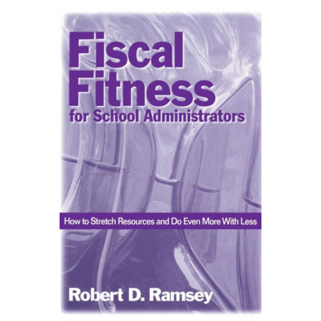 Fiscal Fitness for School Administrators: How to Stretch Resources and Do Even More With Less