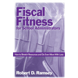 Fiscal Fitness for School Administrators: How to Stretch Resources and Do Even More With Less