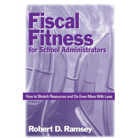 Fiscal Fitness for School Administrators: How to Stretch Resources and Do Even More With Less