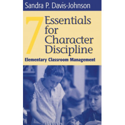 Seven Essentials for Character Discipline: Elementary Classroom Management