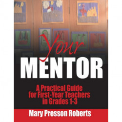 Your Mentor: A Practical Guide for First-Year Teachers in Grades 1-3