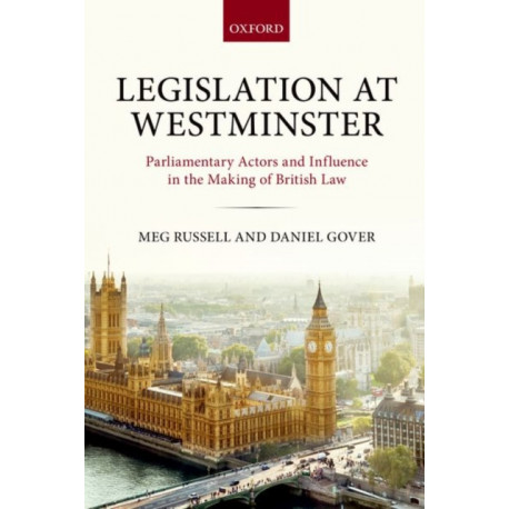 Legislation at Westminster: Parliamentary Actors and Influence in the Making of British Law