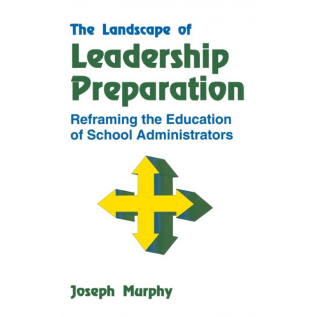 The Landscape of Leadership Preparation: Reframing the Education of School Administrators