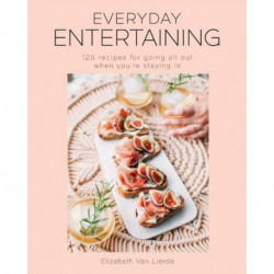Everyday Entertaining Cookbook: 125 Recipes for Going All Out When You're Staying In