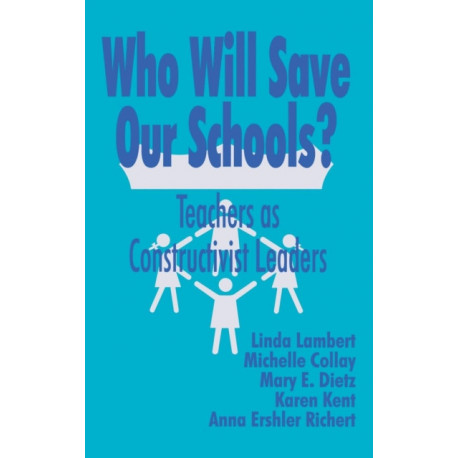 Who Will Save Our Schools?: Teachers as Constructivist Leaders