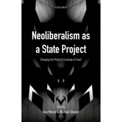 Neoliberalism as a State Project: Changing the Political Economy of Israel