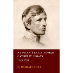 Newman's Early Roman Catholic Legacy, 1845-1854