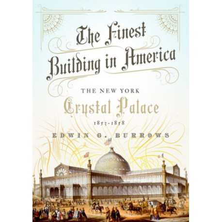 The Finest Building in America: The New York Crystal Palace, 1853-1858