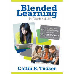 Blended Learning in Grades 4–12: Leveraging the Power of Technology to Create Student-Centered Classrooms