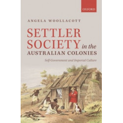 Settler Society in the Australian Colonies: Self-Government and Imperial Culture