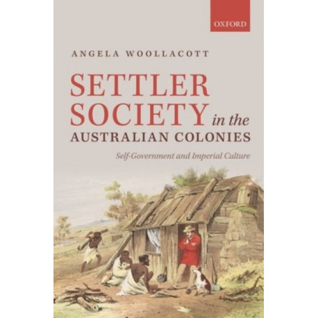 Settler Society in the Australian Colonies: Self-Government and Imperial Culture