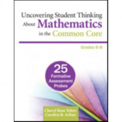 Uncovering Student Thinking About Mathematics in the Common Core, Grades 6-8: 25 Formative Assessment Probes