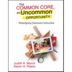The Common Core, an Uncommon Opportunity: Redesigning Classroom Instruction
