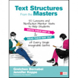 Text Structures From the Masters: 50 Lessons and Nonfiction Mentor Texts to Help Students Write Their Way In and Read Their Way Out of Every Single Imaginable Genre, Grades 6-10