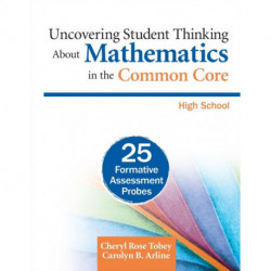 Uncovering Student Thinking About Mathematics in the Common Core, High School: 25 Formative Assessment Probes