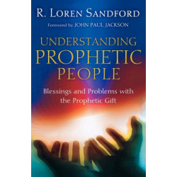 Understanding Prophetic People – Blessings and Problems with the Prophetic Gift: Blessings and Problems with the Prophetic Gift