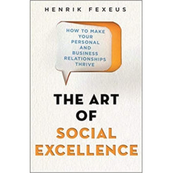 The Art of Social Excellence: How to Make Your Personal and Business Relationships Thrive