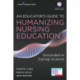 An Educator's Guide to Humanizing Nursing Education: Grounded in Caring Science