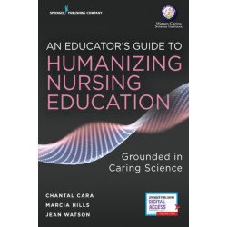 An Educator's Guide to Humanizing Nursing Education: Grounded in Caring Science