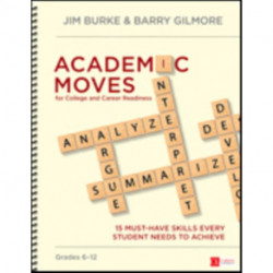 Academic Moves for College and Career Readiness, Grades 6-12: 15 Must-Have Skills Every Student Needs to Achieve