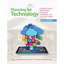 Planning for Technology: A Guide for School Administrators, Technology Coordinators, and Curriculum Leaders