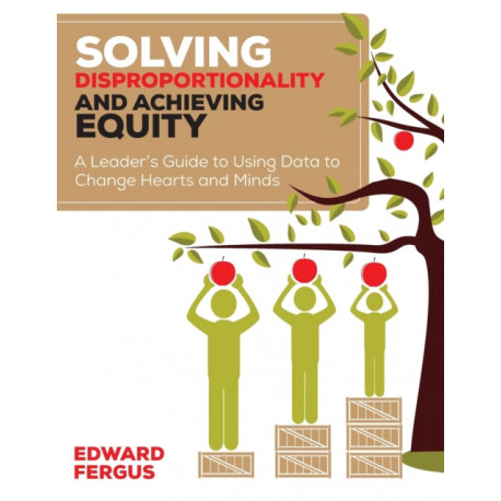 Solving Disproportionality and Achieving Equity: A Leader's Guide to Using Data to Change Hearts and Minds