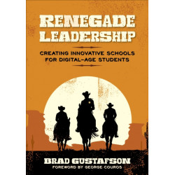 Renegade Leadership: Creating Innovative Schools for Digital-Age Students