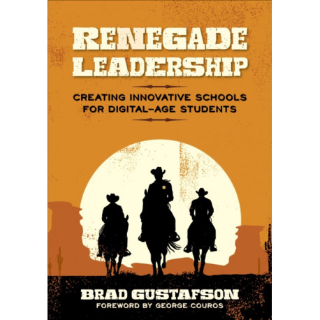 Renegade Leadership: Creating Innovative Schools for Digital-Age Students
