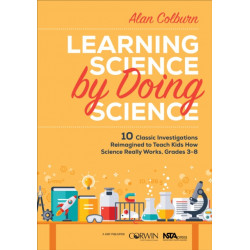 Learning Science by Doing Science: 10 Classic Investigations Reimagined to Teach Kids How Science Really Works, Grades 3-8