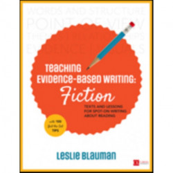 Teaching Evidence-Based Writing: Fiction: Texts and Lessons for Spot-On Writing About Reading