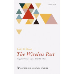 The Wireless Past: Anglo-Irish Writers and the BBC, 1931-1968