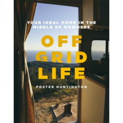 Off Grid Life: Your Ideal Home in the Middle of Nowhere