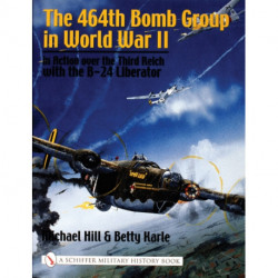 The 464th Bomb Group in World War II: in Action over the Third Reich with the B-24 Liberator