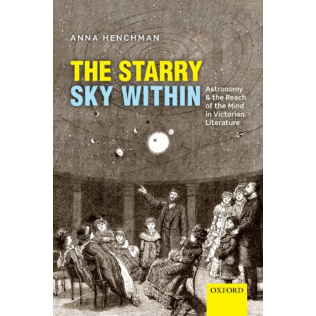 The Starry Sky Within: Astronomy and the Reach of the Mind in Victorian Literature
