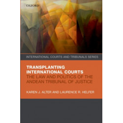 Transplanting International Courts: The Law and Politics of the Andean Tribunal of Justice