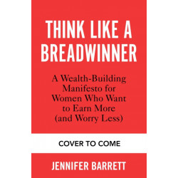 Think Like a Breadwinner: How Women Can Earn More (and Worry Less)