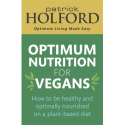 Optimum Nutrition for Vegans: How to be healthy and optimally nourished on a plant-based diet