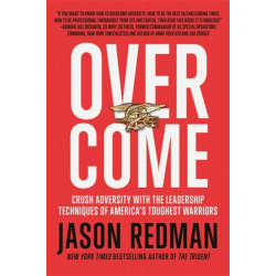 Overcome: Crush Adversity with the Leadership Techniques of America's Toughest Warriors