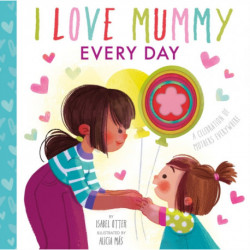 I Love Mummy Every Day: A celebration of mothers everywhere