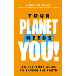 Your Planet Needs You!: An everyday guide to saving the earth