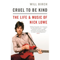 Cruel To Be Kind: The Life and Music of Nick Lowe