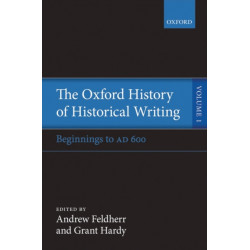 The Oxford History of Historical Writing: Volume 1: Beginnings to AD 600