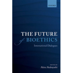 The Future of Bioethics: International Dialogues