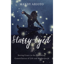 Starry-Eyed: Seeing Grace in the Unfolding Constellation of Life and Motherhood