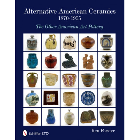 Alternative American Ceramics, 1870-1955: The Other American Art Pottery