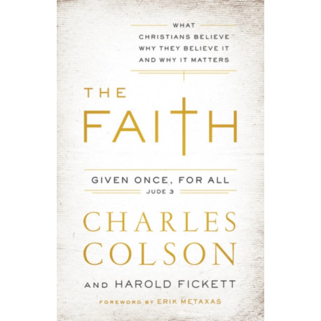 The Faith: What Christians Believe, Why They Believe It, and Why It Matters
