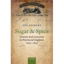 Sugar and Spice: Grocers and Groceries in Provincial England, 1650-1830