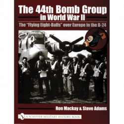 The 44th Bomb Group in World War II: The “Flying Eight-Balls” over Europe in the B-24